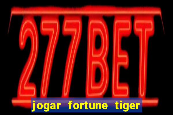 jogar fortune tiger sem depositar